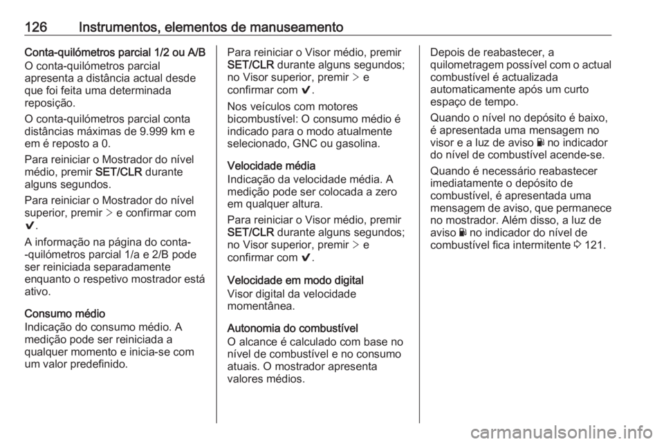 OPEL ASTRA K 2018 Manual de Instruções (in Portugues) 126Instrumentos, elementos de manuseamentoConta-quilómetros parcial 1/2 ou A/B
O conta-quilómetros parcial
apresenta a distância actual desde
que foi feita uma determinada
reposição.
O conta-quil OPEL ASTRA K 2018 Manual de Instruções (in Portugues) 126Instrumentos, elementos de manuseamentoConta-quilómetros parcial 1/2 ou A/B
O conta-quilómetros parcial
apresenta a distância actual desde
que foi feita uma determinada
reposição.
O conta-quil