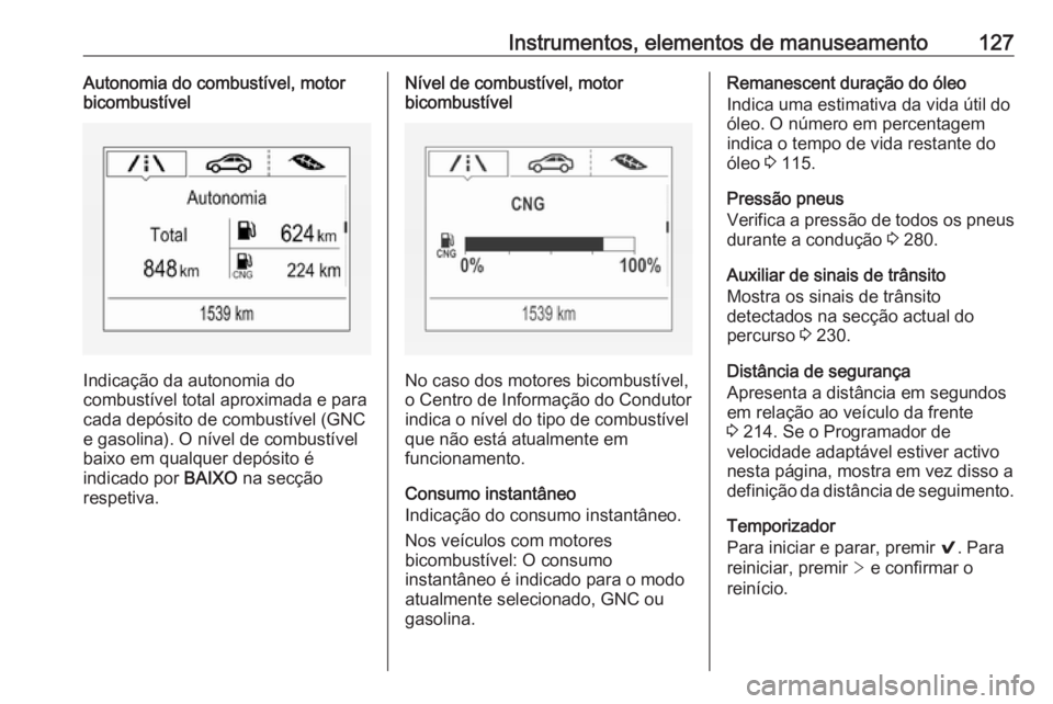OPEL ASTRA K 2018 Manual de Instruções (in Portugues) Instrumentos, elementos de manuseamento127Autonomia do combustível, motor
bicombustível
Indicação da autonomia do
combustível total aproximada e para
cada depósito de combustível (GNC
e gasolin OPEL ASTRA K 2018 Manual de Instruções (in Portugues) Instrumentos, elementos de manuseamento127Autonomia do combustível, motor
bicombustível
Indicação da autonomia do
combustível total aproximada e para
cada depósito de combustível (GNC
e gasolin