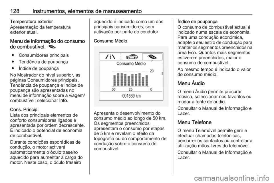 OPEL ASTRA K 2018 Manual de Instruções (in Portugues) 128Instrumentos, elementos de manuseamentoTemperatura exterior
Apresentação da temperatura
exterior atual.
Menu de informação do consumo de combustível, @
● Consumidores principais
● Tendên OPEL ASTRA K 2018 Manual de Instruções (in Portugues) 128Instrumentos, elementos de manuseamentoTemperatura exterior
Apresentação da temperatura
exterior atual.
Menu de informação do consumo de combustível, @
● Consumidores principais
● Tendên