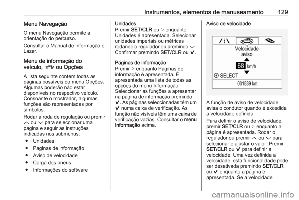 OPEL ASTRA K 2018  Manual de Instruções (in Portugues) Instrumentos, elementos de manuseamento129Menu Navegação
O menu Navegação permite a
orientação do percurso.
Consultar o Manual de Informação e
Lazer.
Menu de informação do
veículo,  ? ou Op