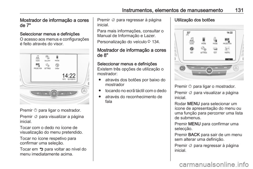 OPEL ASTRA K 2018  Manual de Instruções (in Portugues) Instrumentos, elementos de manuseamento131Mostrador de informação a cores
de 7"
Seleccionar menus e definições
O acesso aos menus e configurações
é feito através do visor.
Premir  X para l