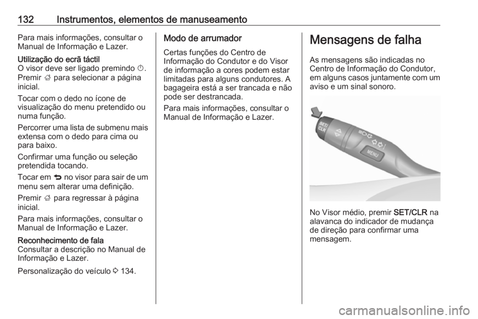 OPEL ASTRA K 2018  Manual de Instruções (in Portugues) 132Instrumentos, elementos de manuseamentoPara mais informações, consultar o
Manual de Informação e Lazer.Utilização do ecrã táctil
O visor deve ser ligado premindo  X.
Premir  ; para selecion