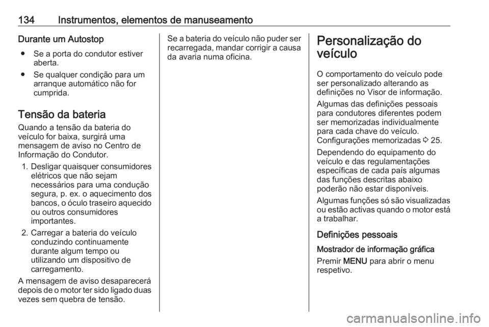 OPEL ASTRA K 2018  Manual de Instruções (in Portugues) 134Instrumentos, elementos de manuseamentoDurante um Autostop● Se a porta do condutor estiver aberta.
● Se qualquer condição para um arranque automático não for
cumprida.
Tensão da bateria Qu