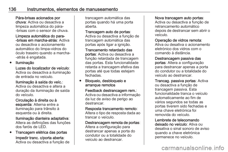 OPEL ASTRA K 2018  Manual de Instruções (in Portugues) 136Instrumentos, elementos de manuseamentoPára-brisas acionados por
chuva : Activa ou desactiva a
limpeza automática do pára-
-brisas com o sensor de chuva.
Limpeza automática do para-
-brisas em 