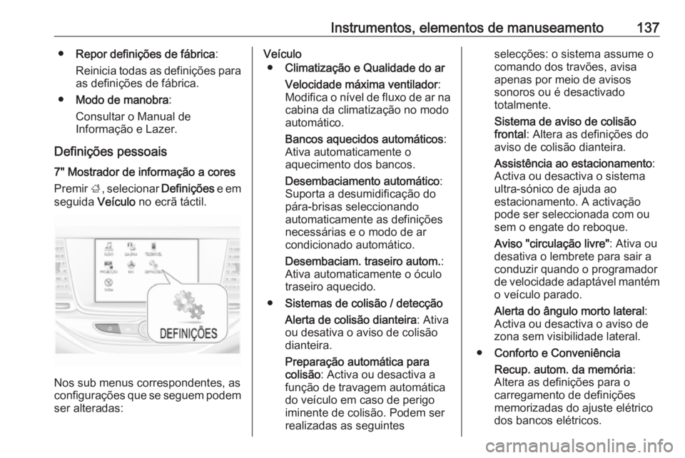 OPEL ASTRA K 2018  Manual de Instruções (in Portugues) Instrumentos, elementos de manuseamento137●Repor definições de fábrica :
Reinicia todas as definições para
as definições de fábrica.
● Modo de manobra :
Consultar o Manual de
Informação 