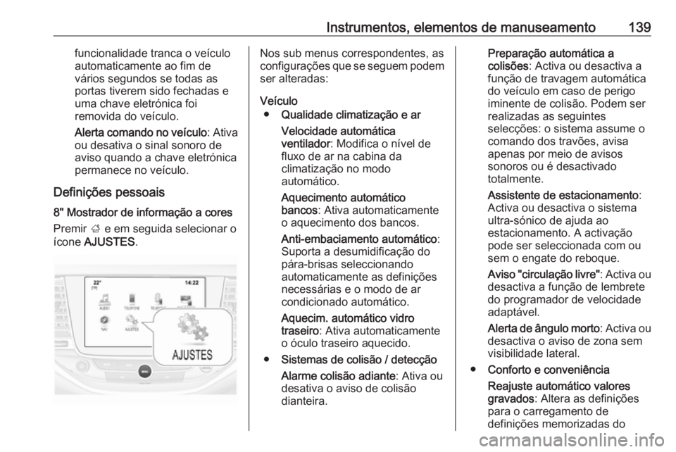 OPEL ASTRA K 2018  Manual de Instruções (in Portugues) Instrumentos, elementos de manuseamento139funcionalidade tranca o veículo
automaticamente ao fim de
vários segundos se todas as
portas tiverem sido fechadas e uma chave eletrónica foi
removida do v