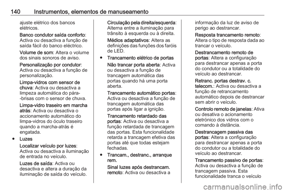 OPEL ASTRA K 2018  Manual de Instruções (in Portugues) 140Instrumentos, elementos de manuseamentoajuste elétrico dos bancos
elétricos.
Banco condutor saída conforto :
Activa ou desactiva a função de
saída fácil do banco eléctrico.
Volume de som : 
