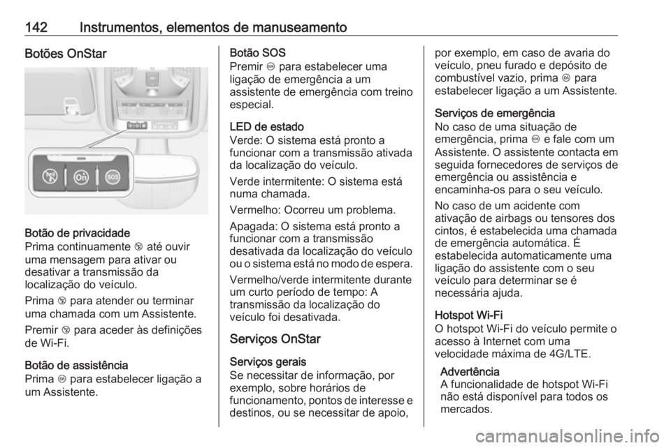 OPEL ASTRA K 2018  Manual de Instruções (in Portugues) 142Instrumentos, elementos de manuseamentoBotões OnStar
Botão de privacidade
Prima continuamente  j até ouvir
uma mensagem para ativar ou
desativar a transmissão da
localização do veículo.
Prim