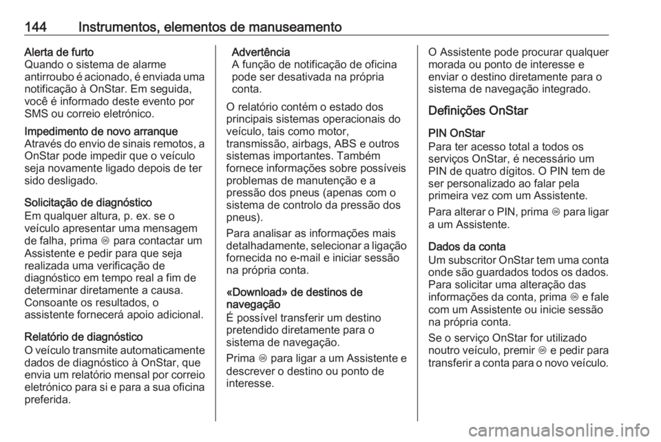 OPEL ASTRA K 2018  Manual de Instruções (in Portugues) 144Instrumentos, elementos de manuseamentoAlerta de furto
Quando o sistema de alarme
antirroubo é acionado, é enviada uma
notificação à OnStar. Em seguida,
você é informado deste evento por
SMS
