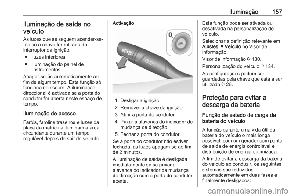 OPEL ASTRA K 2018  Manual de Instruções (in Portugues) Iluminação157Iluminação de saída no
veículo
As luzes que se seguem acender-se- -ão se a chave for retirada do
interruptor da ignição:
● luzes interiores
● iluminação do painel de instru