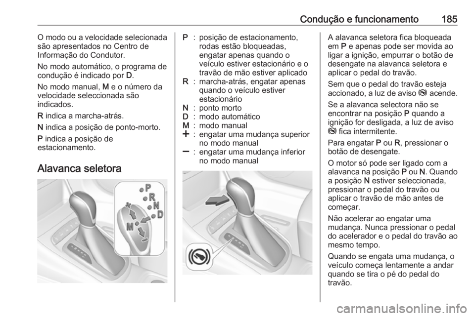 OPEL ASTRA K 2018 Manual de Instruções (in Portugues) Condução e funcionamento185O modo ou a velocidade selecionada
são apresentados no Centro de
Informação do Condutor.
No modo automático, o programa de
condução é indicado por D.
No modo manua OPEL ASTRA K 2018 Manual de Instruções (in Portugues) Condução e funcionamento185O modo ou a velocidade selecionada
são apresentados no Centro de
Informação do Condutor.
No modo automático, o programa de
condução é indicado por D.
No modo manua