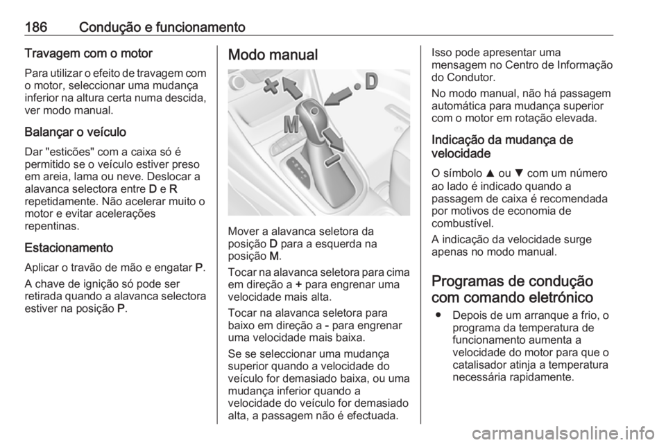 OPEL ASTRA K 2018 Manual de Instruções (in Portugues) 186Condução e funcionamentoTravagem com o motorPara utilizar o efeito de travagem com
o motor, seleccionar uma mudança
inferior na altura certa numa descida, ver modo manual.
Balançar o veículo
D OPEL ASTRA K 2018 Manual de Instruções (in Portugues) 186Condução e funcionamentoTravagem com o motorPara utilizar o efeito de travagem com
o motor, seleccionar uma mudança
inferior na altura certa numa descida, ver modo manual.
Balançar o veículo
D