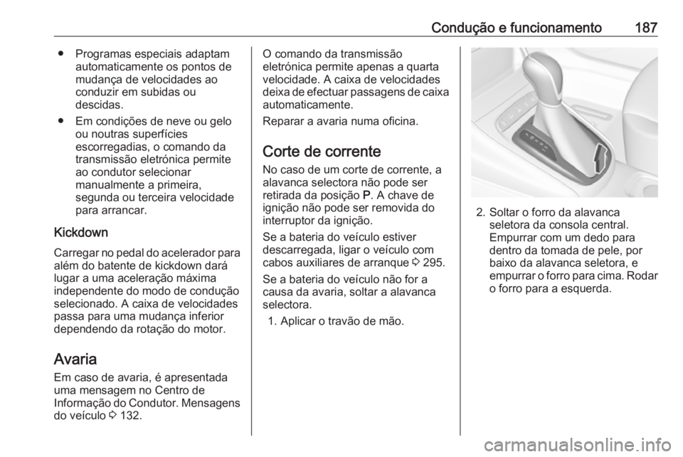 OPEL ASTRA K 2018 Manual de Instruções (in Portugues) Condução e funcionamento187● Programas especiais adaptamautomaticamente os pontos de
mudança de velocidades ao
conduzir em subidas ou
descidas.
● Em condições de neve ou gelo ou noutras super OPEL ASTRA K 2018 Manual de Instruções (in Portugues) Condução e funcionamento187● Programas especiais adaptamautomaticamente os pontos de
mudança de velocidades ao
conduzir em subidas ou
descidas.
● Em condições de neve ou gelo ou noutras super