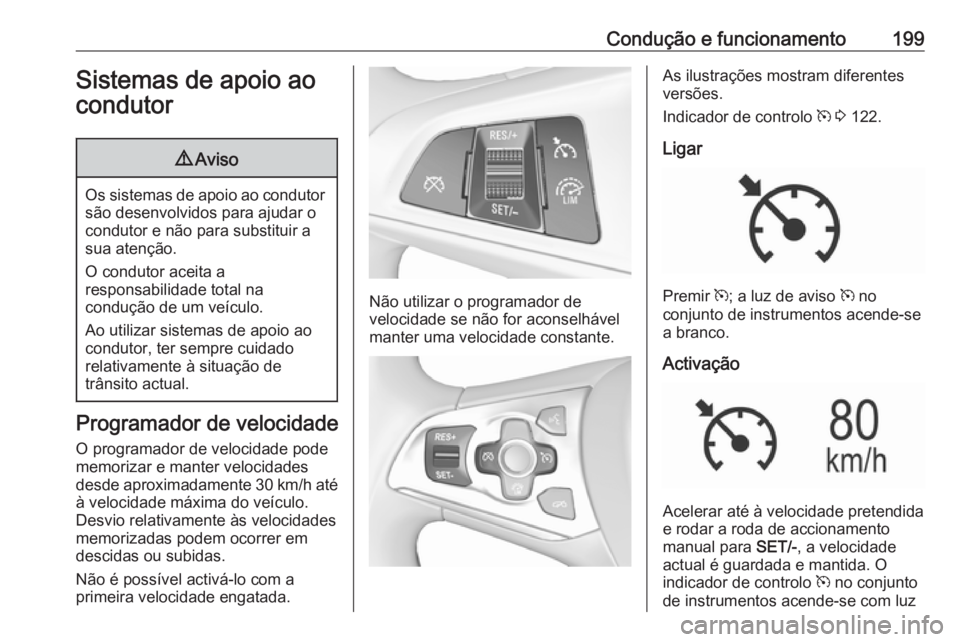 OPEL ASTRA K 2018 Manual de Instruções (in Portugues) Condução e funcionamento199Sistemas de apoio ao
condutor9 Aviso
Os sistemas de apoio ao condutor
são desenvolvidos para ajudar o
condutor e não para substituir a
sua atenção.
O condutor aceita a OPEL ASTRA K 2018 Manual de Instruções (in Portugues) Condução e funcionamento199Sistemas de apoio ao
condutor9 Aviso
Os sistemas de apoio ao condutor
são desenvolvidos para ajudar o
condutor e não para substituir a
sua atenção.
O condutor aceita a