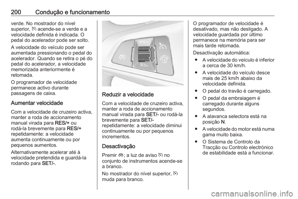 OPEL ASTRA K 2018 Manual de Instruções (in Portugues) 200Condução e funcionamentoverde. No mostrador do nível
superior, m acende-se a verde e a
velocidade definida é indicada. O pedal do acelerador pode ser solto.
A velocidade do veículo pode ser
a OPEL ASTRA K 2018 Manual de Instruções (in Portugues) 200Condução e funcionamentoverde. No mostrador do nível
superior, m acende-se a verde e a
velocidade definida é indicada. O pedal do acelerador pode ser solto.
A velocidade do veículo pode ser
a