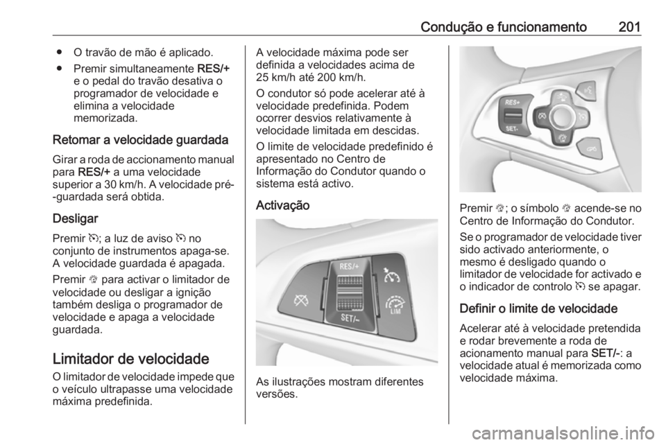 OPEL ASTRA K 2018 Manual de Instruções (in Portugues) Condução e funcionamento201● O travão de mão é aplicado.
● Premir simultaneamente RES/+
e o pedal do travão desativa o
programador de velocidade e
elimina a velocidade
memorizada.
Retomar a OPEL ASTRA K 2018 Manual de Instruções (in Portugues) Condução e funcionamento201● O travão de mão é aplicado.
● Premir simultaneamente RES/+
e o pedal do travão desativa o
programador de velocidade e
elimina a velocidade
memorizada.
Retomar a