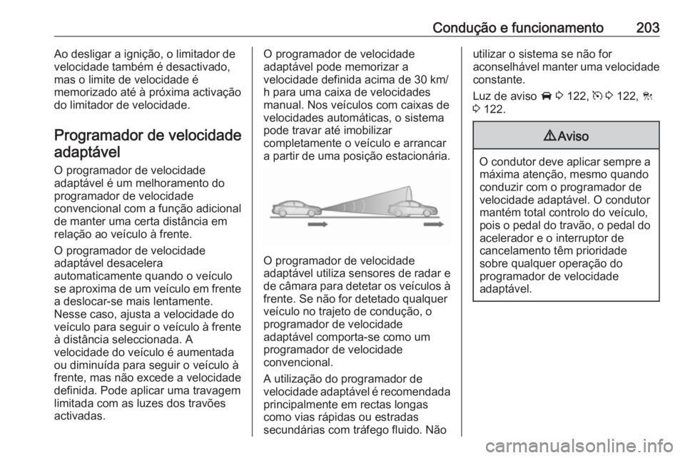 OPEL ASTRA K 2018 Manual de Instruções (in Portugues) Condução e funcionamento203Ao desligar a ignição, o limitador de
velocidade também é desactivado,
mas o limite de velocidade é
memorizado até à próxima activação
do limitador de velocidade OPEL ASTRA K 2018 Manual de Instruções (in Portugues) Condução e funcionamento203Ao desligar a ignição, o limitador de
velocidade também é desactivado,
mas o limite de velocidade é
memorizado até à próxima activação
do limitador de velocidade
