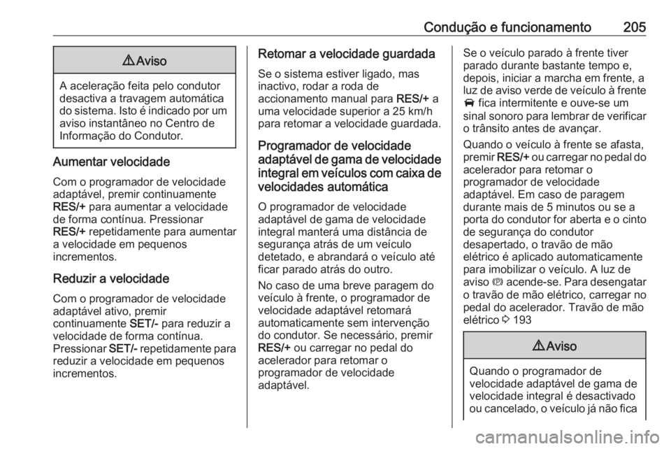 OPEL ASTRA K 2018 Manual de Instruções (in Portugues) Condução e funcionamento2059Aviso
A aceleração feita pelo condutor
desactiva a travagem automática
do sistema. Isto é indicado por um aviso instantâneo no Centro de
Informação do Condutor.
Au OPEL ASTRA K 2018 Manual de Instruções (in Portugues) Condução e funcionamento2059Aviso
A aceleração feita pelo condutor
desactiva a travagem automática
do sistema. Isto é indicado por um aviso instantâneo no Centro de
Informação do Condutor.
Au