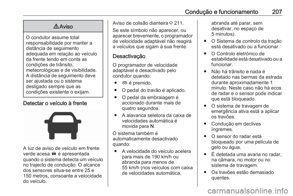 OPEL ASTRA K 2018 Manual de Instruções (in Portugues) Condução e funcionamento2079Aviso
O condutor assume total
responsabilidade por manter a
distância de seguimento
adequada em relação ao veículo da frente tendo em conta as
condições de trânsit OPEL ASTRA K 2018 Manual de Instruções (in Portugues) Condução e funcionamento2079Aviso
O condutor assume total
responsabilidade por manter a
distância de seguimento
adequada em relação ao veículo da frente tendo em conta as
condições de trânsit