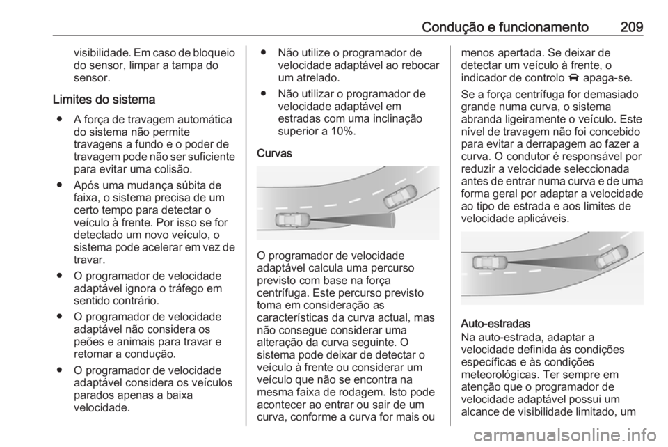 OPEL ASTRA K 2018 Manual de Instruções (in Portugues) Condução e funcionamento209visibilidade. Em caso de bloqueiodo sensor, limpar a tampa do
sensor.
Limites do sistema ● A força de travagem automática do sistema não permite
travagens a fundo e o OPEL ASTRA K 2018 Manual de Instruções (in Portugues) Condução e funcionamento209visibilidade. Em caso de bloqueiodo sensor, limpar a tampa do
sensor.
Limites do sistema ● A força de travagem automática do sistema não permite
travagens a fundo e o