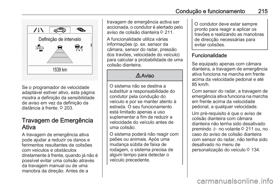 OPEL ASTRA K 2018 Manual de Instruções (in Portugues) Condução e funcionamento215
Se o programador de velocidade
adaptável estiver ativo, esta página
mostra a definição da sensibilidade
de aviso em vez da definição da
distância à frente. 3 203 OPEL ASTRA K 2018 Manual de Instruções (in Portugues) Condução e funcionamento215
Se o programador de velocidade
adaptável estiver ativo, esta página
mostra a definição da sensibilidade
de aviso em vez da definição da
distância à frente. 3 203