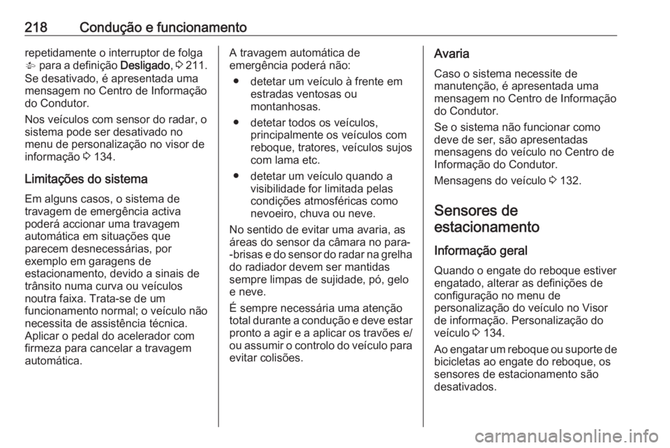 OPEL ASTRA K 2018 Manual de Instruções (in Portugues) 218Condução e funcionamentorepetidamente o interruptor de folga
V para a definição Desligado, 3 211.
Se desativado, é apresentada uma
mensagem no Centro de Informação
do Condutor.
Nos veícu OPEL ASTRA K 2018 Manual de Instruções (in Portugues) 218Condução e funcionamentorepetidamente o interruptor de folga
V para a definição Desligado, 3 211.
Se desativado, é apresentada uma
mensagem no Centro de Informação
do Condutor.
Nos veícu