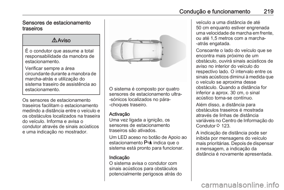 OPEL ASTRA K 2018  Manual de Instruções (in Portugues) Condução e funcionamento219Sensores de estacionamento
traseiros9 Aviso
É o condutor que assume a total
responsabilidade da manobra de
estacionamento.
Verificar sempre a área
circundante durante a 