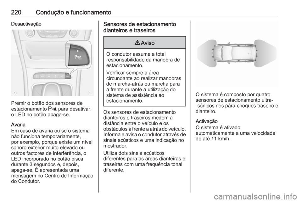 OPEL ASTRA K 2018  Manual de Instruções (in Portugues) 220Condução e funcionamentoDesactivação
Premir o botão dos sensores de
estacionamento  r para desativar:
o LED no botão apaga-se.
Avaria
Em caso de avaria ou se o sistema
não funciona temporari