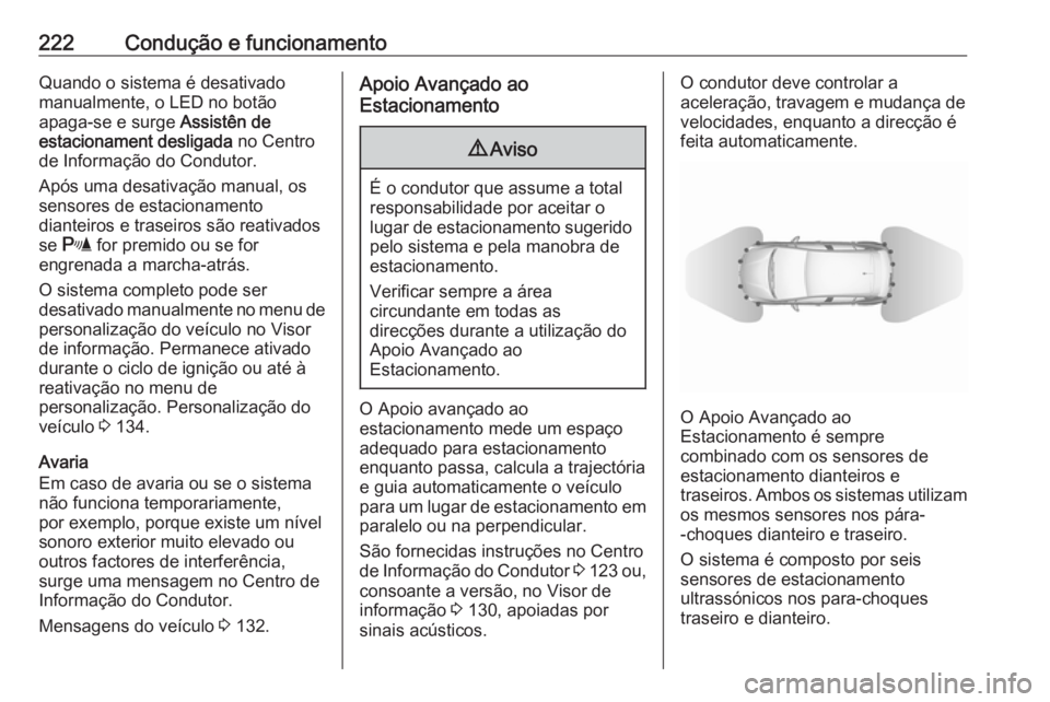 OPEL ASTRA K 2018  Manual de Instruções (in Portugues) 222Condução e funcionamentoQuando o sistema é desativado
manualmente, o LED no botão
apaga-se e surge  Assistên de
estacionament desligada  no Centro
de Informação do Condutor.
Após uma desati