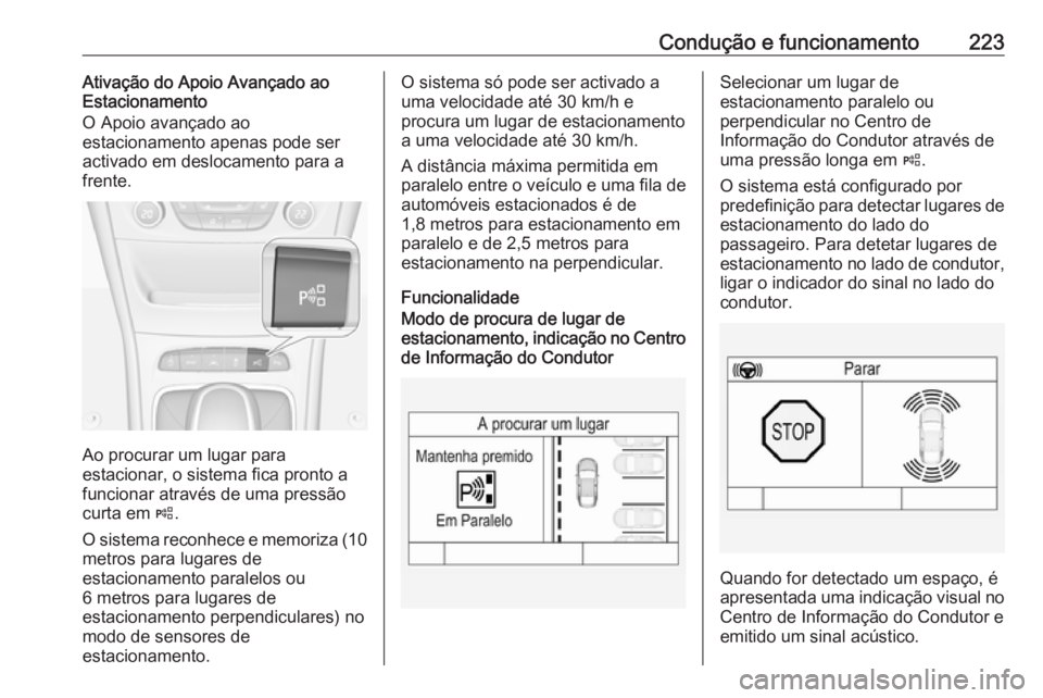 OPEL ASTRA K 2018  Manual de Instruções (in Portugues) Condução e funcionamento223Ativação do Apoio Avançado ao
Estacionamento
O Apoio avançado ao
estacionamento apenas pode ser
activado em deslocamento para a
frente.
Ao procurar um lugar para
estac