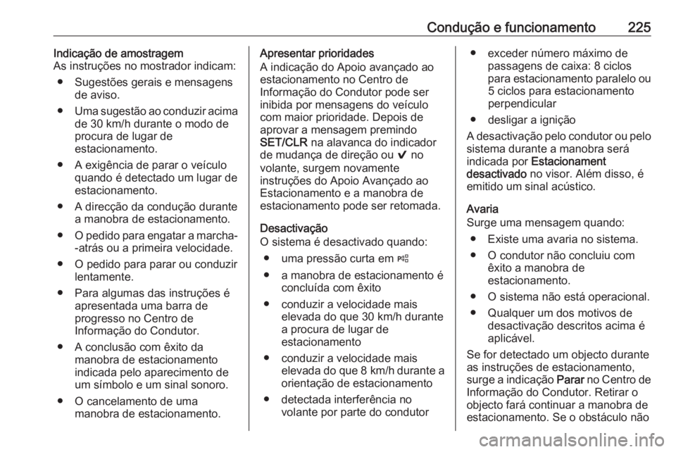 OPEL ASTRA K 2018  Manual de Instruções (in Portugues) Condução e funcionamento225Indicação de amostragem
As instruções no mostrador indicam:
● Sugestões gerais e mensagens de aviso.
● Uma sugestão ao conduzir acima
de 30 km/h durante o modo d