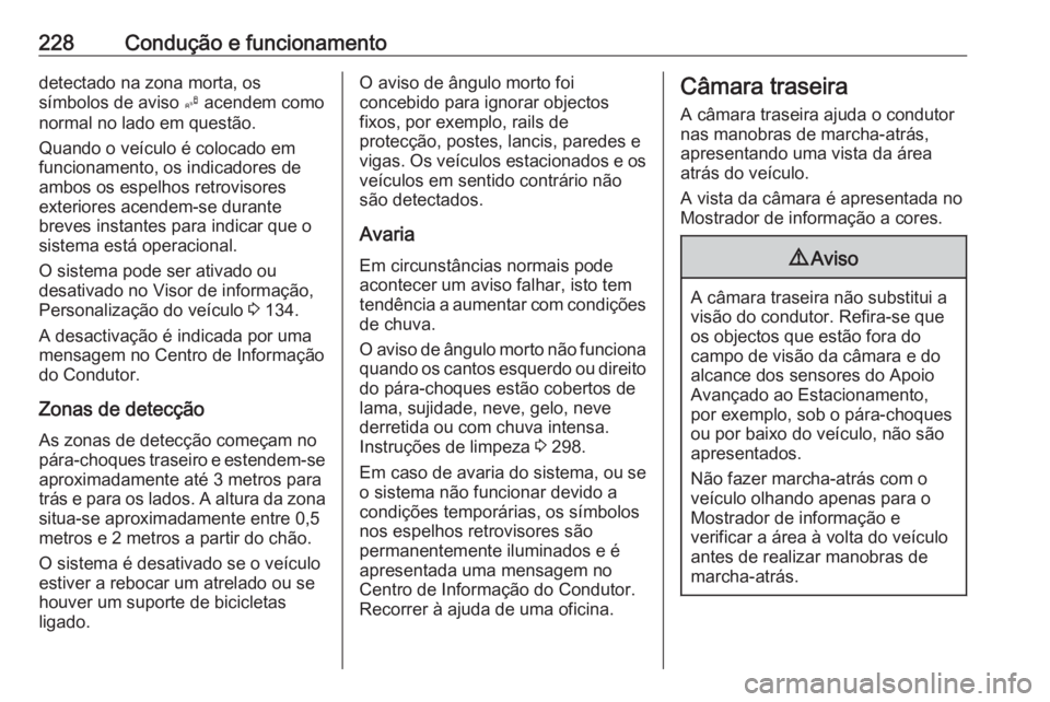 OPEL ASTRA K 2018  Manual de Instruções (in Portugues) 228Condução e funcionamentodetectado na zona morta, os
símbolos de aviso  B acendem como
normal no lado em questão.
Quando o veículo é colocado em
funcionamento, os indicadores de
ambos os espel