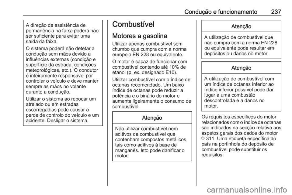 OPEL ASTRA K 2018 Manual de Instruções (in Portugues) Condução e funcionamento237A direção da assistência de
permanência na faixa poderá não
ser suficiente para evitar uma
saída da faixa.
O sistema poderá não detetar a condução sem mãos dev OPEL ASTRA K 2018 Manual de Instruções (in Portugues) Condução e funcionamento237A direção da assistência de
permanência na faixa poderá não
ser suficiente para evitar uma
saída da faixa.
O sistema poderá não detetar a condução sem mãos dev