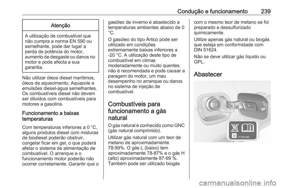 OPEL ASTRA K 2018 Manual de Instruções (in Portugues) Condução e funcionamento239Atenção
A utilização de combustível que
não cumpra a norma EN 590 ou
semelhante, pode dar lugar a
perda de potência do motor,
aumento de desgaste ou danos no motor OPEL ASTRA K 2018 Manual de Instruções (in Portugues) Condução e funcionamento239Atenção
A utilização de combustível que
não cumpra a norma EN 590 ou
semelhante, pode dar lugar a
perda de potência do motor,
aumento de desgaste ou danos no motor