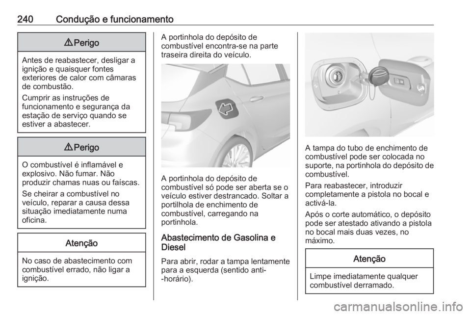 OPEL ASTRA K 2018 Manual de Instruções (in Portugues) 240Condução e funcionamento9Perigo
Antes de reabastecer, desligar a
ignição e quaisquer fontes
exteriores de calor com câmaras
de combustão.
Cumprir as instruções de
funcionamento e segurança OPEL ASTRA K 2018 Manual de Instruções (in Portugues) 240Condução e funcionamento9Perigo
Antes de reabastecer, desligar a
ignição e quaisquer fontes
exteriores de calor com câmaras
de combustão.
Cumprir as instruções de
funcionamento e segurança