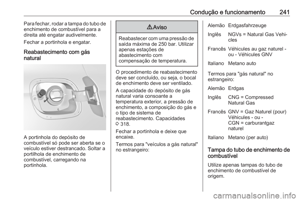OPEL ASTRA K 2018 Manual de Instruções (in Portugues) Condução e funcionamento241Para fechar, rodar a tampa do tubo de
enchimento de combustível para a
direita até engatar audivelmente.
Fechar a portinhola e engatar.
Reabastecimento com gás
natural
OPEL ASTRA K 2018 Manual de Instruções (in Portugues) Condução e funcionamento241Para fechar, rodar a tampa do tubo de
enchimento de combustível para a
direita até engatar audivelmente.
Fechar a portinhola e engatar.
Reabastecimento com gás
natural