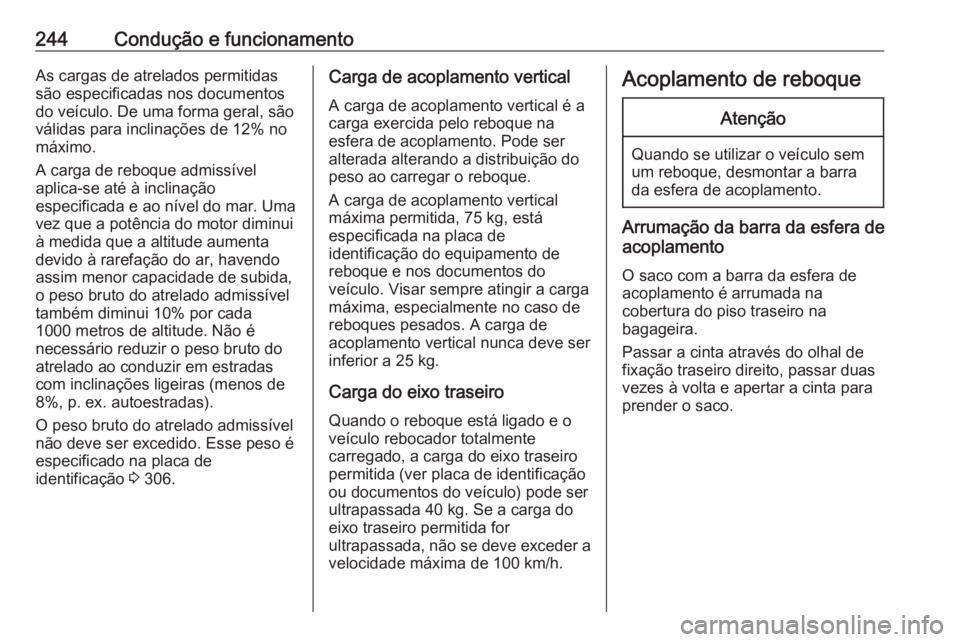 OPEL ASTRA K 2018 Manual de Instruções (in Portugues) 244Condução e funcionamentoAs cargas de atrelados permitidas
são especificadas nos documentos
do veículo. De uma forma geral, são
válidas para inclinações de 12% no
máximo.
A carga de reboque OPEL ASTRA K 2018 Manual de Instruções (in Portugues) 244Condução e funcionamentoAs cargas de atrelados permitidas
são especificadas nos documentos
do veículo. De uma forma geral, são
válidas para inclinações de 12% no
máximo.
A carga de reboque