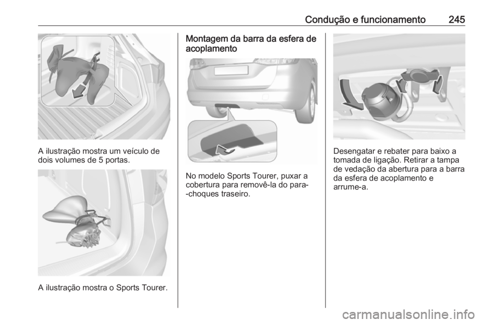 OPEL ASTRA K 2018 Manual de Instruções (in Portugues) Condução e funcionamento245
A ilustração mostra um veículo de
dois volumes de 5 portas.
A ilustração mostra o Sports Tourer.
Montagem da barra da esfera de
acoplamento
No modelo Sports Tourer, OPEL ASTRA K 2018 Manual de Instruções (in Portugues) Condução e funcionamento245
A ilustração mostra um veículo de
dois volumes de 5 portas.
A ilustração mostra o Sports Tourer.
Montagem da barra da esfera de
acoplamento
No modelo Sports Tourer,