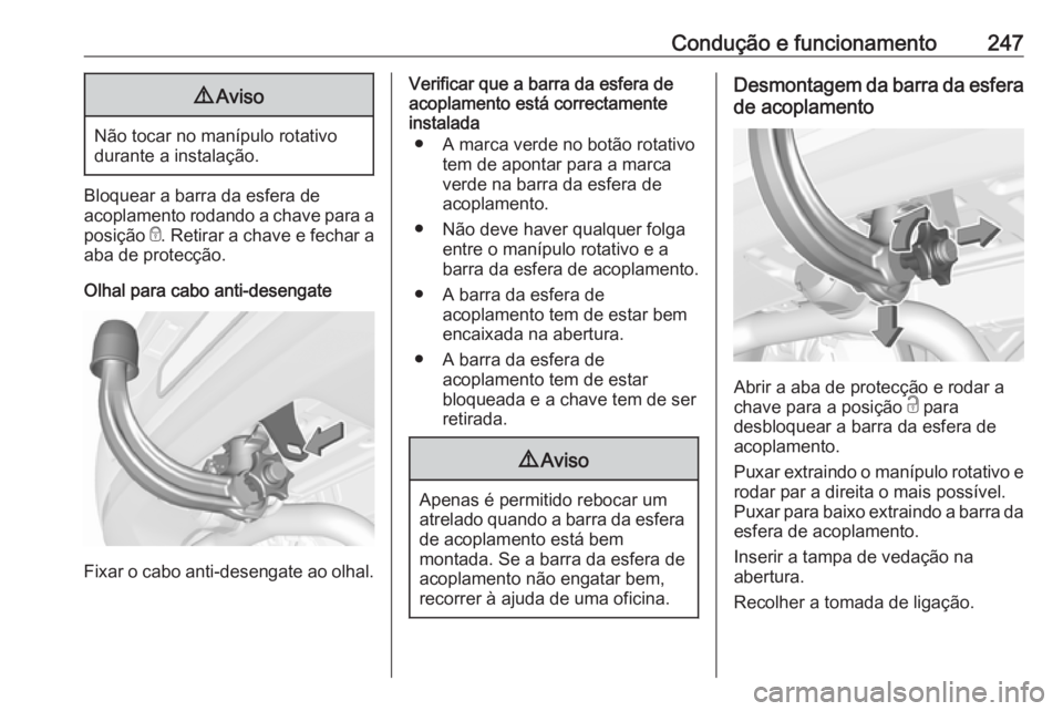 OPEL ASTRA K 2018 Manual de Instruções (in Portugues) Condução e funcionamento2479Aviso
Não tocar no manípulo rotativo
durante a instalação.
Bloquear a barra da esfera de
acoplamento rodando a chave para a
posição e. Retirar a chave e fechar a
a OPEL ASTRA K 2018 Manual de Instruções (in Portugues) Condução e funcionamento2479Aviso
Não tocar no manípulo rotativo
durante a instalação.
Bloquear a barra da esfera de
acoplamento rodando a chave para a
posição e. Retirar a chave e fechar a
a