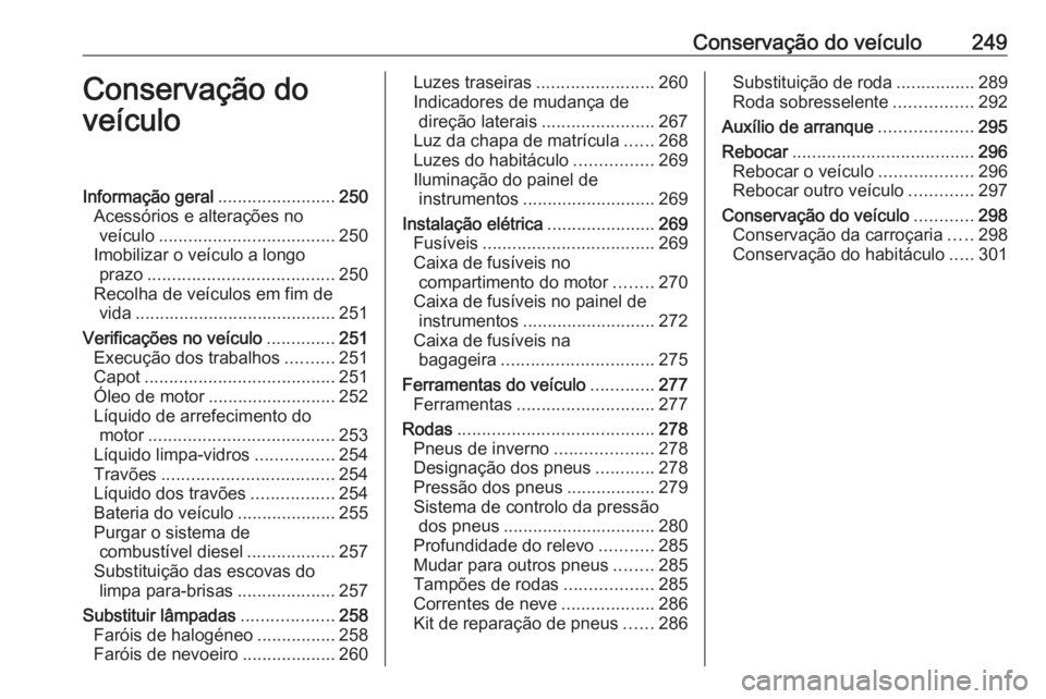 OPEL ASTRA K 2018 Manual de Instruções (in Portugues) Conservação do veículo249Conservação do
veículoInformação geral ........................250
Acessórios e alterações no veículo .................................... 250
Imobilizar o veícul OPEL ASTRA K 2018 Manual de Instruções (in Portugues) Conservação do veículo249Conservação do
veículoInformação geral ........................250
Acessórios e alterações no veículo .................................... 250
Imobilizar o veícul