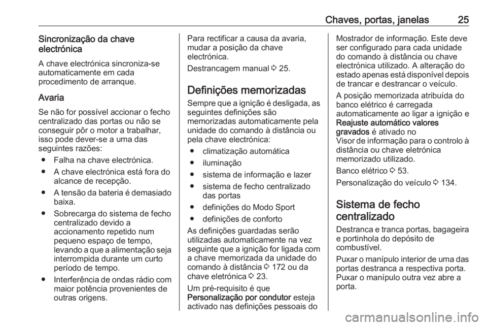 OPEL ASTRA K 2018  Manual de Instruções (in Portugues) Chaves, portas, janelas25Sincronização da chave
electrónica
A chave electrónica sincroniza-seautomaticamente em cada
procedimento de arranque.
Avaria
Se não for possível accionar o fecho
central