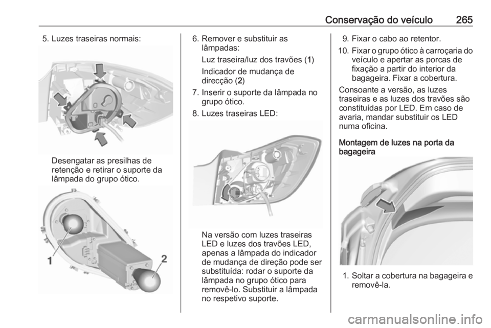 OPEL ASTRA K 2018  Manual de Instruções (in Portugues) Conservação do veículo2655. Luzes traseiras normais:
Desengatar as presilhas de
retenção e retirar o suporte da
lâmpada do grupo ótico.
6. Remover e substituir as lâmpadas:
Luz traseira/luz do