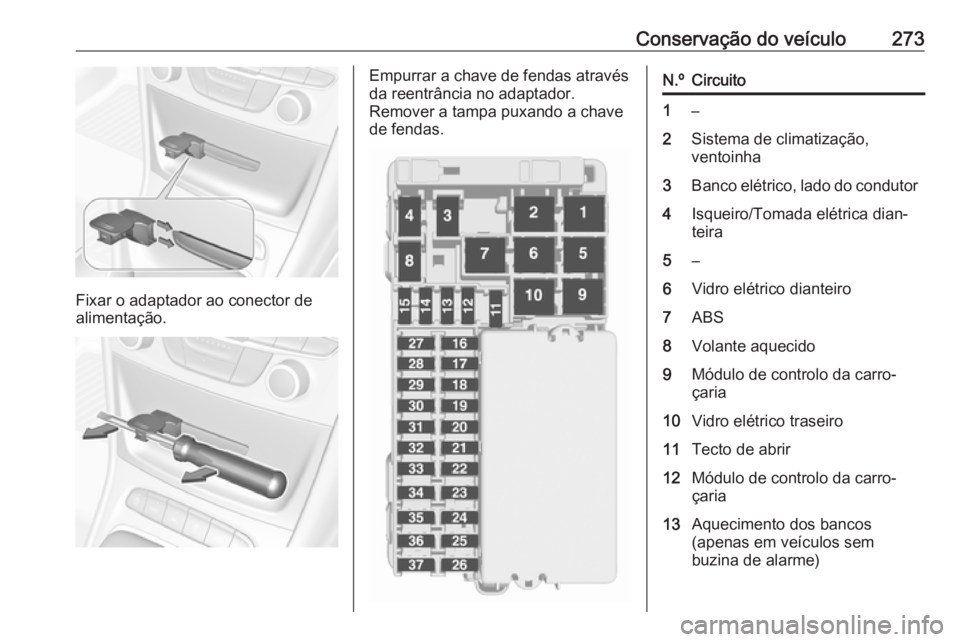 OPEL ASTRA K 2018  Manual de Instruções (in Portugues) Conservação do veículo273
Fixar o adaptador ao conector de
alimentação.
Empurrar a chave de fendas através
da reentrância no adaptador.
Remover a tampa puxando a chave
de fendas.N.ºCircuito1
