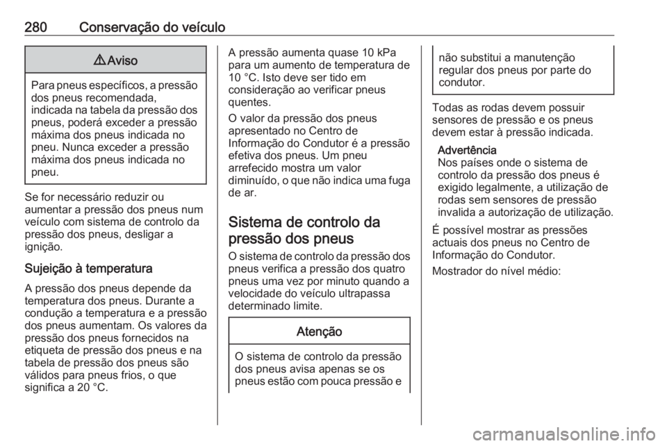 OPEL ASTRA K 2018  Manual de Instruções (in Portugues) 280Conservação do veículo9Aviso
Para pneus específicos, a pressão
dos pneus recomendada,
indicada na tabela da pressão dos
pneus, poderá exceder a pressão
máxima dos pneus indicada no
pneu. N