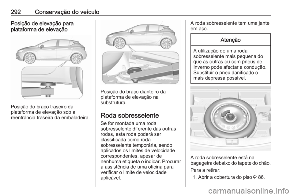 OPEL ASTRA K 2018  Manual de Instruções (in Portugues) 292Conservação do veículoPosição de elevação para
plataforma de elevação
Posição do braço traseiro da
plataforma de elevação sob a
reentrância traseira da embaladeira.
Posição do bra