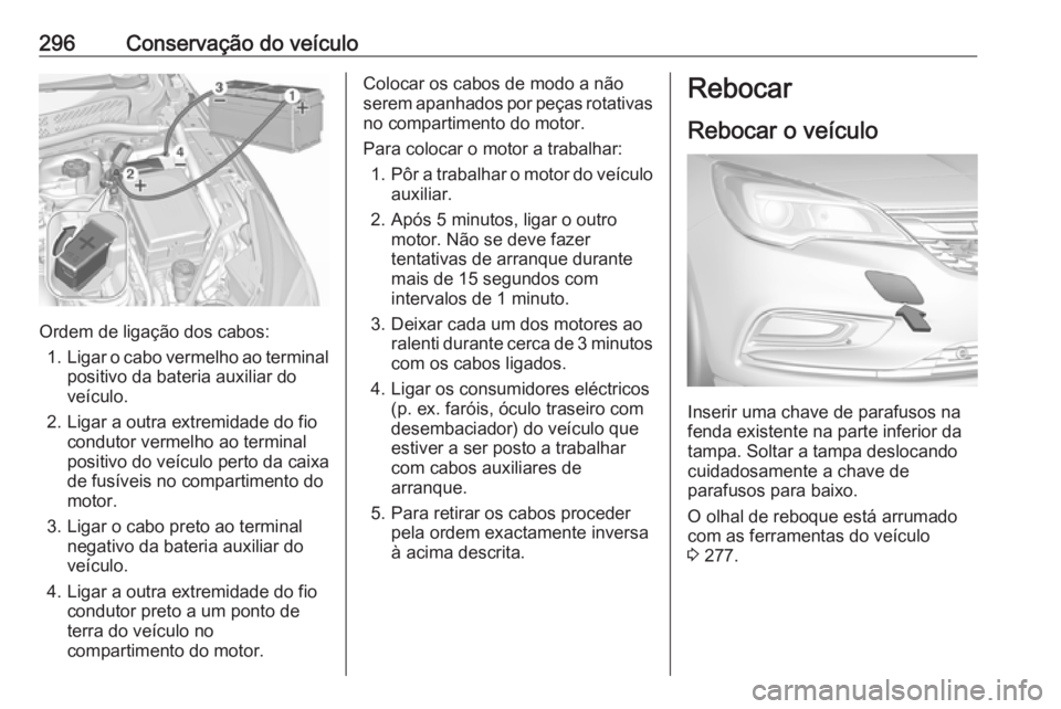 OPEL ASTRA K 2018  Manual de Instruções (in Portugues) 296Conservação do veículo
Ordem de ligação dos cabos:1. Ligar o cabo vermelho ao terminal
positivo da bateria auxiliar do
veículo.
2. Ligar a outra extremidade do fio condutor vermelho ao termin