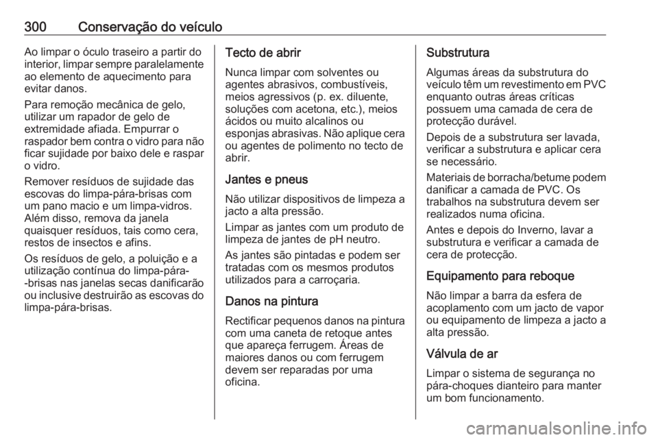OPEL ASTRA K 2018 Manual de Instruções (in Portugues) 300Conservação do veículoAo limpar o óculo traseiro a partir do
interior, limpar sempre paralelamente ao elemento de aquecimento para
evitar danos.
Para remoção mecânica de gelo,
utilizar um ra OPEL ASTRA K 2018 Manual de Instruções (in Portugues) 300Conservação do veículoAo limpar o óculo traseiro a partir do
interior, limpar sempre paralelamente ao elemento de aquecimento para
evitar danos.
Para remoção mecânica de gelo,
utilizar um ra