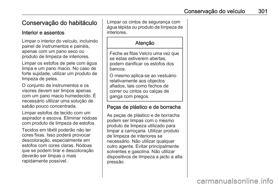 OPEL ASTRA K 2018 Manual de Instruções (in Portugues) Conservação do veículo301Conservação do habitáculo
Interior e assentos Limpar o interior do veículo, incluindo
painel de instrumentos e painéis,
apenas com um pano seco ou
produto de limpeza d OPEL ASTRA K 2018 Manual de Instruções (in Portugues) Conservação do veículo301Conservação do habitáculo
Interior e assentos Limpar o interior do veículo, incluindo
painel de instrumentos e painéis,
apenas com um pano seco ou
produto de limpeza d
