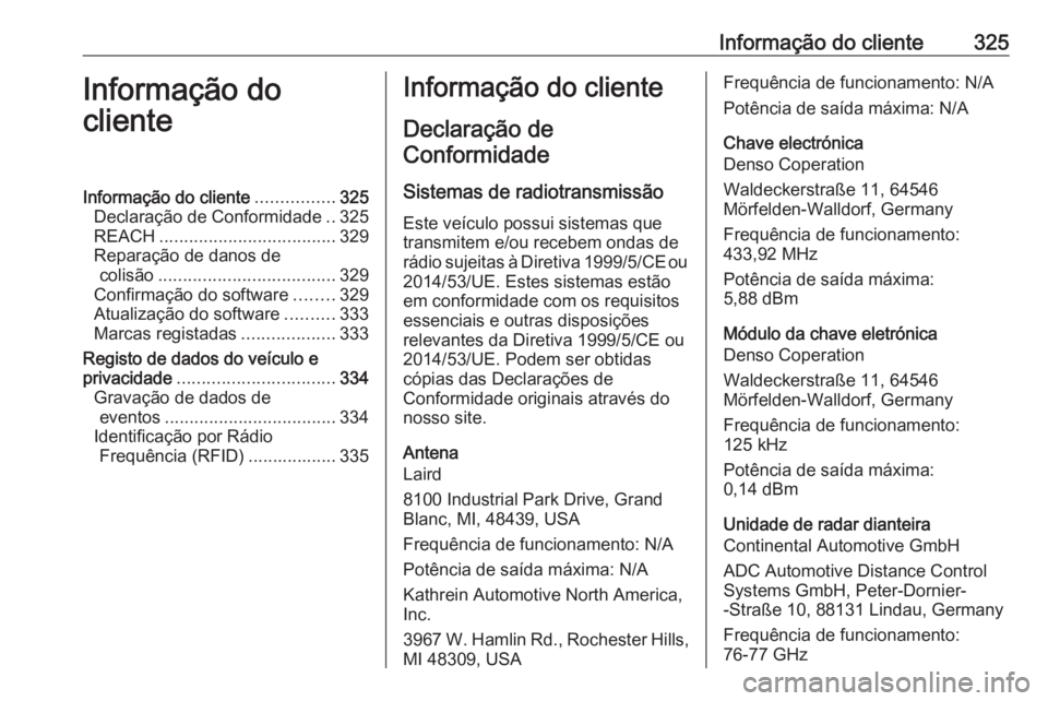 OPEL ASTRA K 2018  Manual de Instruções (in Portugues) Informação do cliente325Informação do
clienteInformação do cliente ................325
Declaração de Conformidade ..325
REACH .................................... 329
Reparação de danos de c