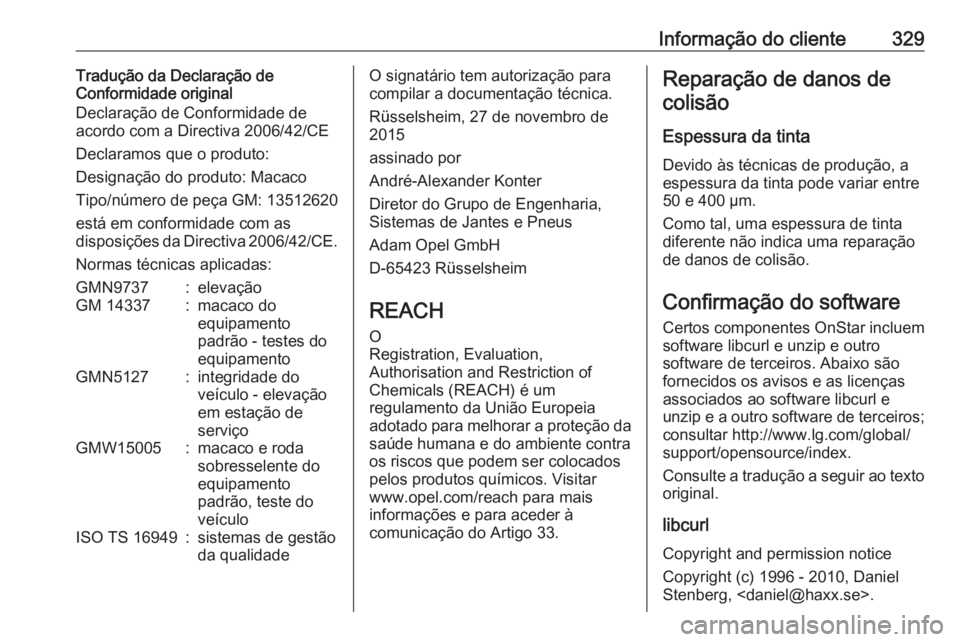 OPEL ASTRA K 2018  Manual de Instruções (in Portugues) Informação do cliente329Tradução da Declaração de
Conformidade original
Declaração de Conformidade de
acordo com a Directiva 2006/42/CE
Declaramos que o produto:
Designação do produto: Macac